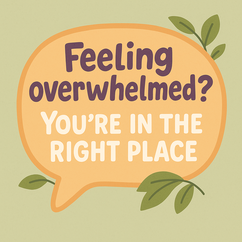 Feeling overwhelmed? You're in the right place.